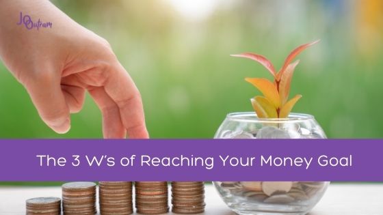 The 3 W’s of Reaching Your Money Goal