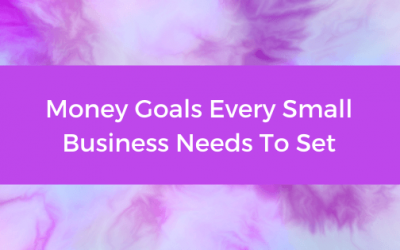 The 5 Money Goals Every Small Business Needs To Set
