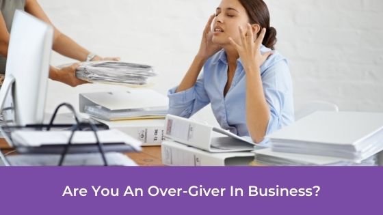 Are You An Over-Giver In Business?