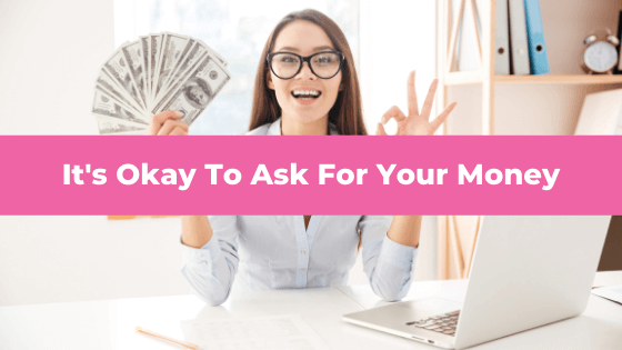 It's Okay To Ask For Your Money