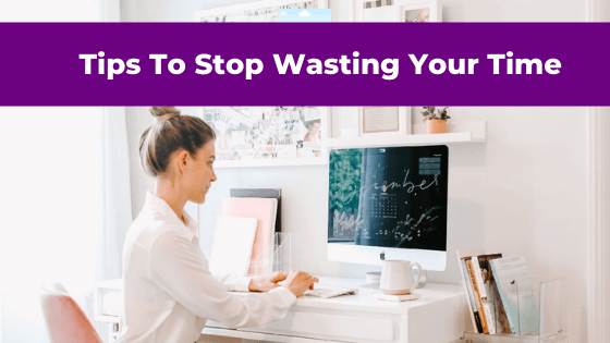 Tips To Stop Wasting Your Time